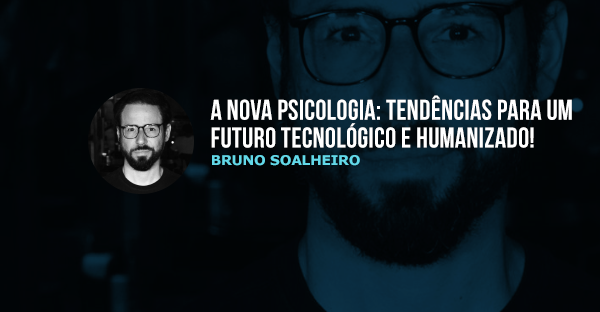 A nova Psicologia: tendências para um futuro tecnológico e humanizado!