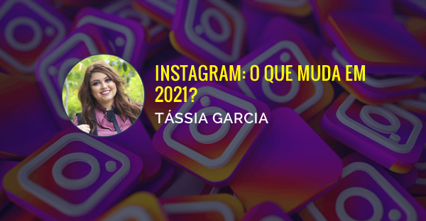 Instagram: o que muda em 2021?